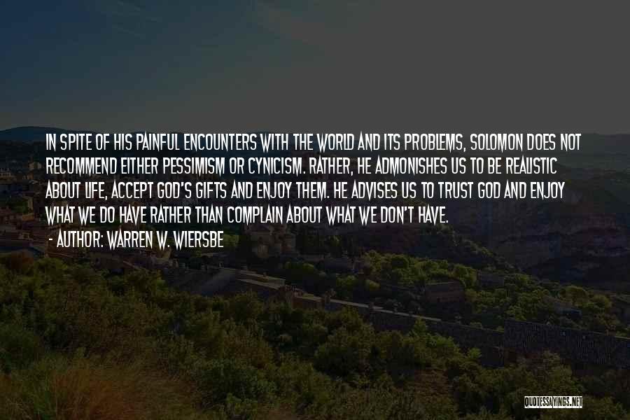 Warren W. Wiersbe Quotes: In Spite Of His Painful Encounters With The World And Its Problems, Solomon Does Not Recommend Either Pessimism Or Cynicism.