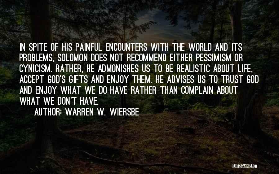 Warren W. Wiersbe Quotes: In Spite Of His Painful Encounters With The World And Its Problems, Solomon Does Not Recommend Either Pessimism Or Cynicism.
