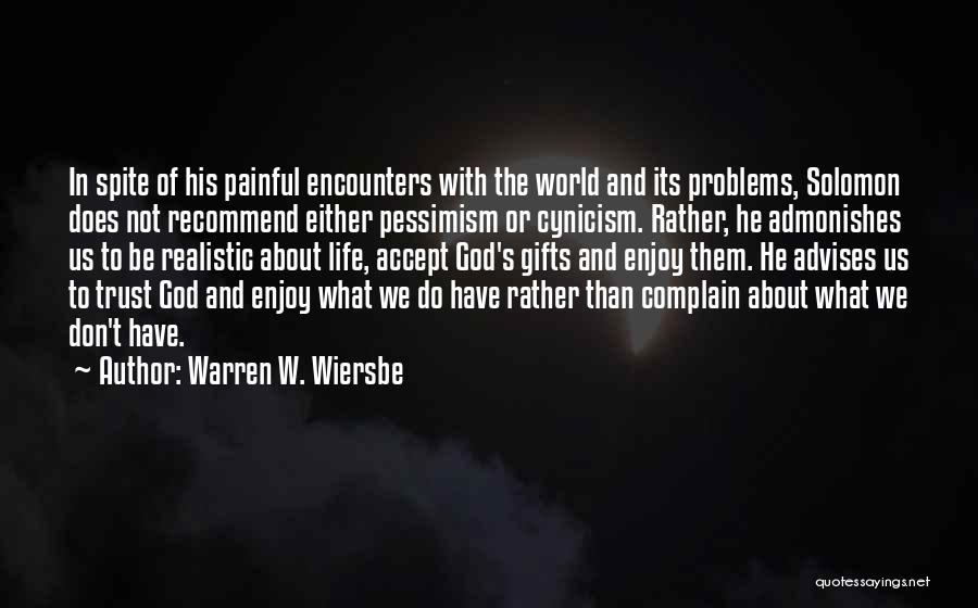 Warren W. Wiersbe Quotes: In Spite Of His Painful Encounters With The World And Its Problems, Solomon Does Not Recommend Either Pessimism Or Cynicism.