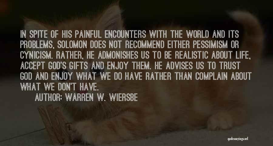 Warren W. Wiersbe Quotes: In Spite Of His Painful Encounters With The World And Its Problems, Solomon Does Not Recommend Either Pessimism Or Cynicism.