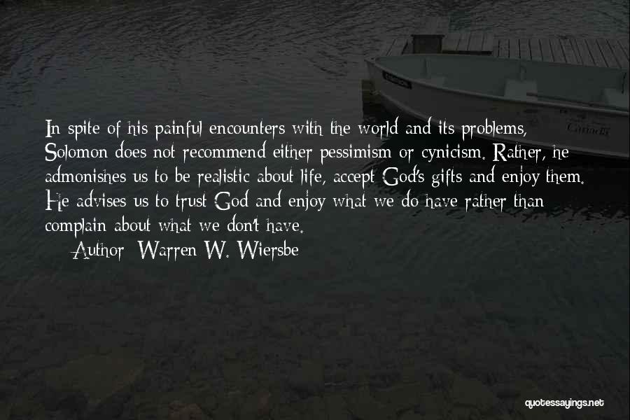 Warren W. Wiersbe Quotes: In Spite Of His Painful Encounters With The World And Its Problems, Solomon Does Not Recommend Either Pessimism Or Cynicism.
