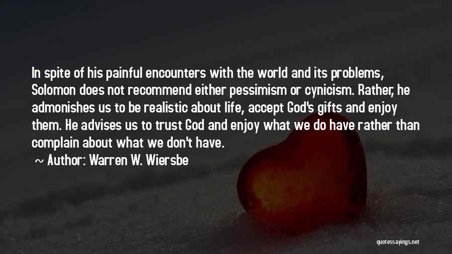 Warren W. Wiersbe Quotes: In Spite Of His Painful Encounters With The World And Its Problems, Solomon Does Not Recommend Either Pessimism Or Cynicism.