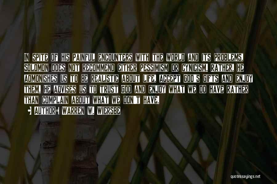 Warren W. Wiersbe Quotes: In Spite Of His Painful Encounters With The World And Its Problems, Solomon Does Not Recommend Either Pessimism Or Cynicism.