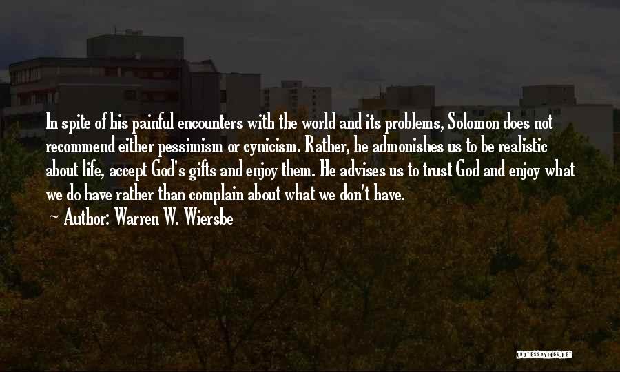 Warren W. Wiersbe Quotes: In Spite Of His Painful Encounters With The World And Its Problems, Solomon Does Not Recommend Either Pessimism Or Cynicism.