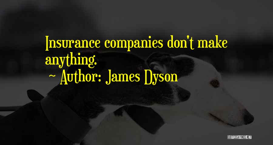 James Dyson Quotes: Insurance Companies Don't Make Anything.