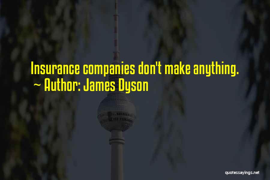 James Dyson Quotes: Insurance Companies Don't Make Anything.