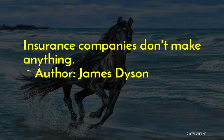 James Dyson Quotes: Insurance Companies Don't Make Anything.