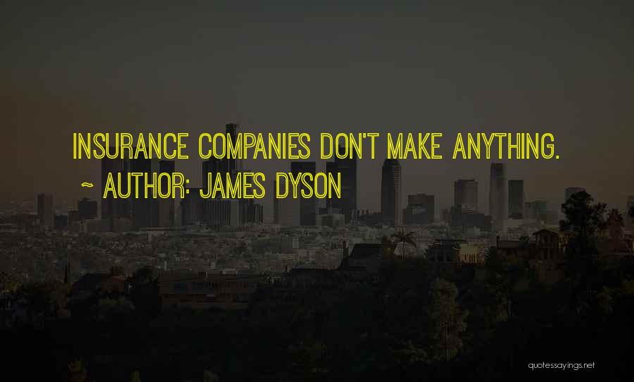 James Dyson Quotes: Insurance Companies Don't Make Anything.