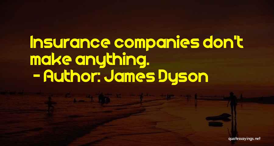 James Dyson Quotes: Insurance Companies Don't Make Anything.