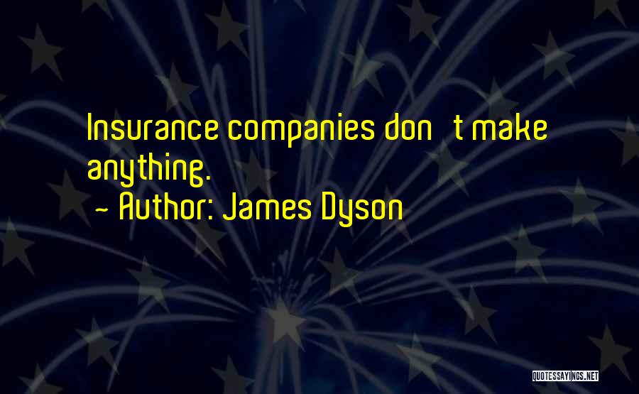 James Dyson Quotes: Insurance Companies Don't Make Anything.