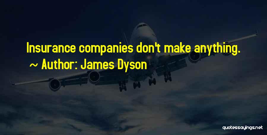 James Dyson Quotes: Insurance Companies Don't Make Anything.