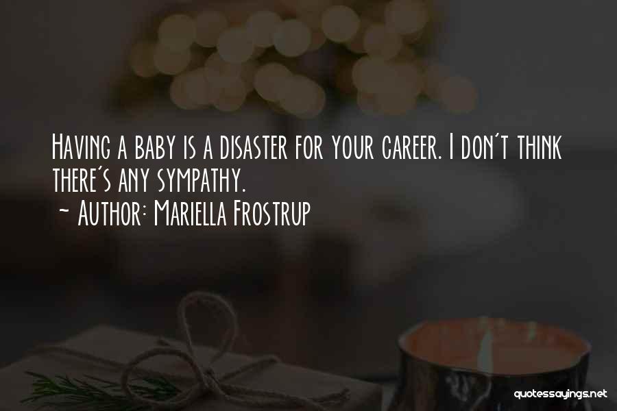 Mariella Frostrup Quotes: Having A Baby Is A Disaster For Your Career. I Don't Think There's Any Sympathy.