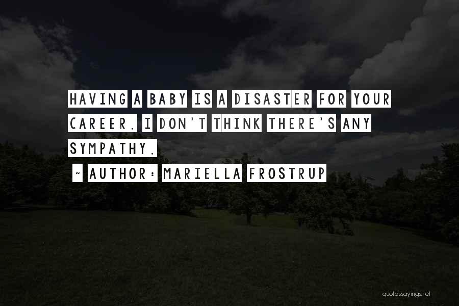 Mariella Frostrup Quotes: Having A Baby Is A Disaster For Your Career. I Don't Think There's Any Sympathy.