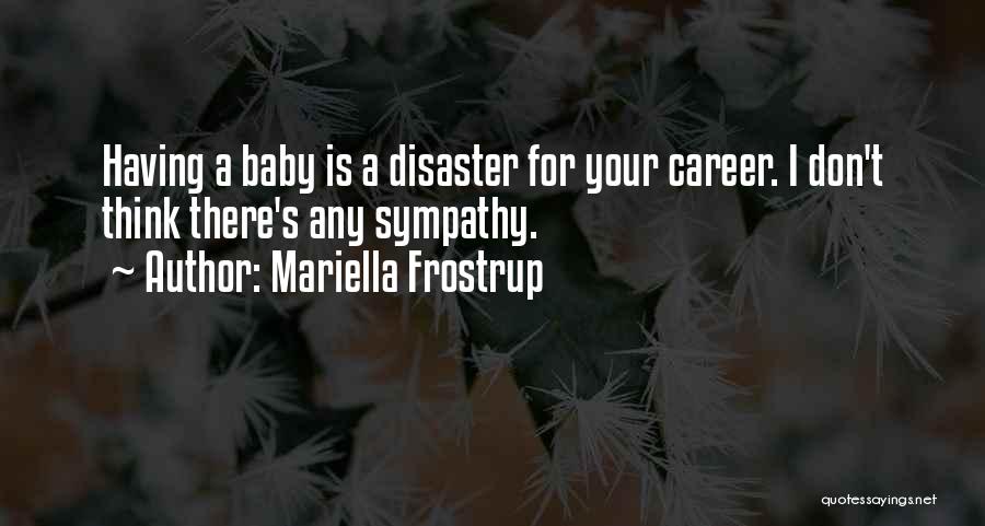 Mariella Frostrup Quotes: Having A Baby Is A Disaster For Your Career. I Don't Think There's Any Sympathy.