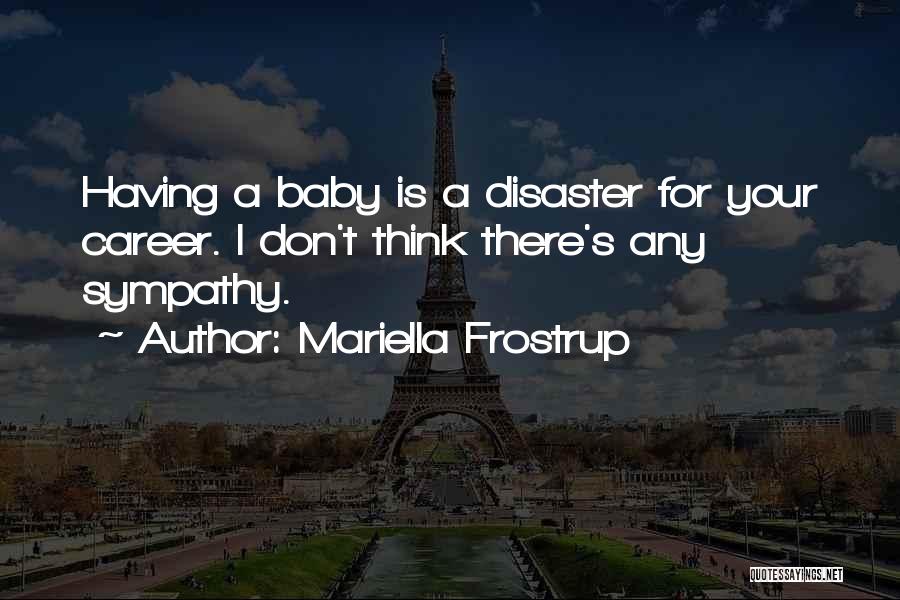 Mariella Frostrup Quotes: Having A Baby Is A Disaster For Your Career. I Don't Think There's Any Sympathy.