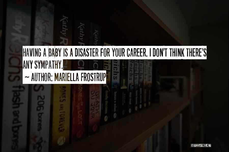 Mariella Frostrup Quotes: Having A Baby Is A Disaster For Your Career. I Don't Think There's Any Sympathy.