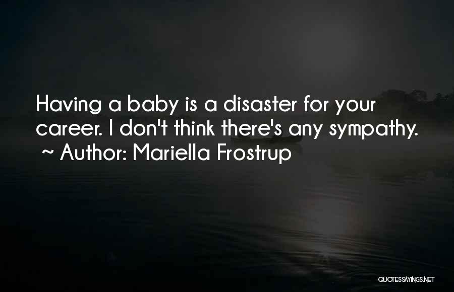 Mariella Frostrup Quotes: Having A Baby Is A Disaster For Your Career. I Don't Think There's Any Sympathy.