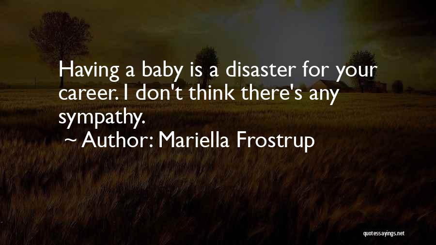 Mariella Frostrup Quotes: Having A Baby Is A Disaster For Your Career. I Don't Think There's Any Sympathy.