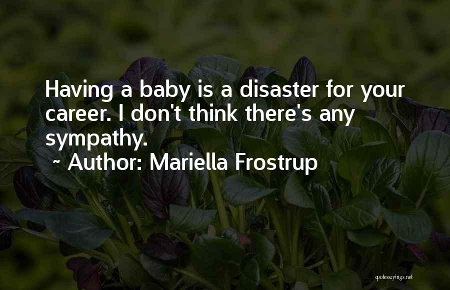 Mariella Frostrup Quotes: Having A Baby Is A Disaster For Your Career. I Don't Think There's Any Sympathy.