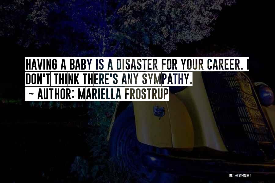 Mariella Frostrup Quotes: Having A Baby Is A Disaster For Your Career. I Don't Think There's Any Sympathy.