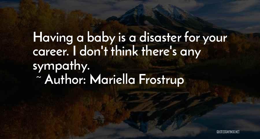 Mariella Frostrup Quotes: Having A Baby Is A Disaster For Your Career. I Don't Think There's Any Sympathy.