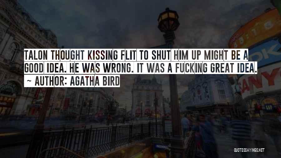 Agatha Bird Quotes: Talon Thought Kissing Flit To Shut Him Up Might Be A Good Idea. He Was Wrong. It Was A Fucking