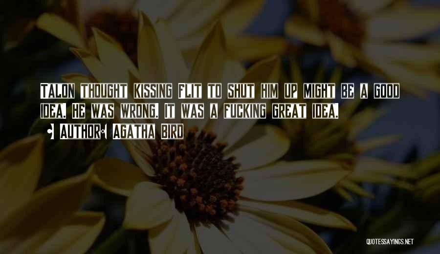 Agatha Bird Quotes: Talon Thought Kissing Flit To Shut Him Up Might Be A Good Idea. He Was Wrong. It Was A Fucking