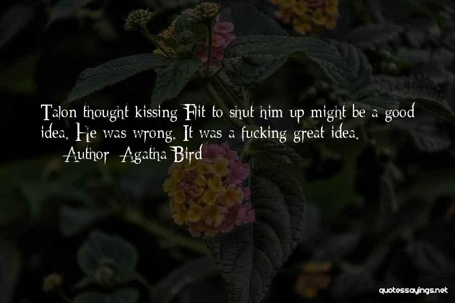 Agatha Bird Quotes: Talon Thought Kissing Flit To Shut Him Up Might Be A Good Idea. He Was Wrong. It Was A Fucking