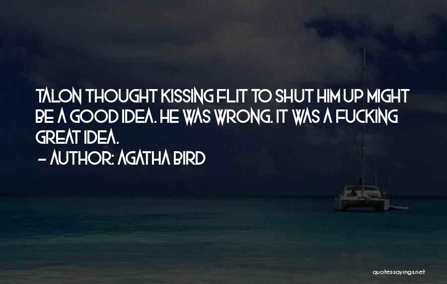 Agatha Bird Quotes: Talon Thought Kissing Flit To Shut Him Up Might Be A Good Idea. He Was Wrong. It Was A Fucking