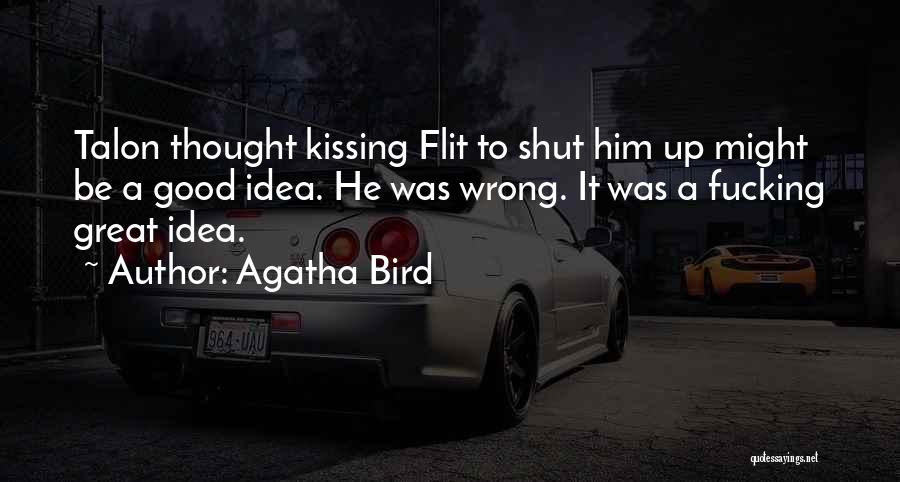 Agatha Bird Quotes: Talon Thought Kissing Flit To Shut Him Up Might Be A Good Idea. He Was Wrong. It Was A Fucking