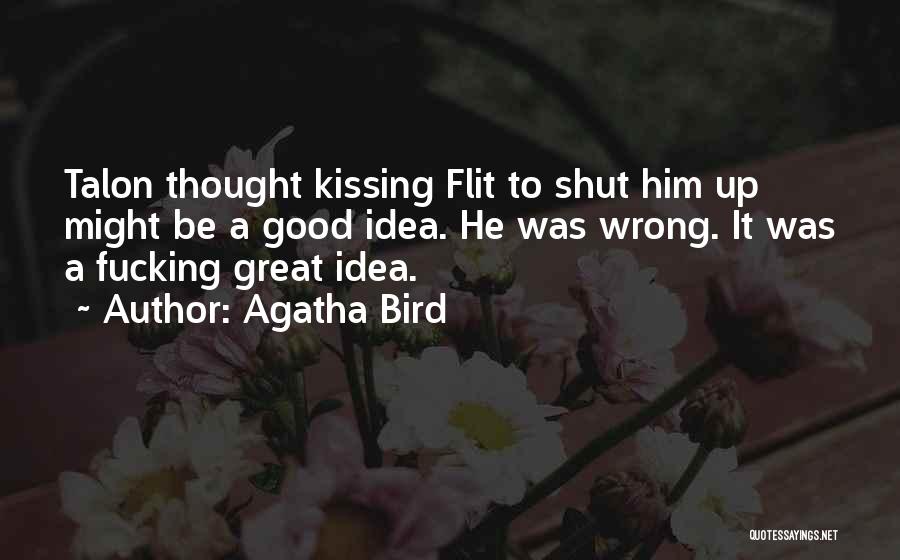 Agatha Bird Quotes: Talon Thought Kissing Flit To Shut Him Up Might Be A Good Idea. He Was Wrong. It Was A Fucking