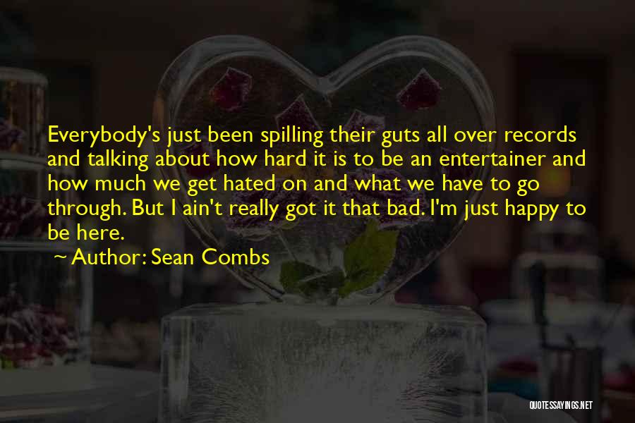 Sean Combs Quotes: Everybody's Just Been Spilling Their Guts All Over Records And Talking About How Hard It Is To Be An Entertainer