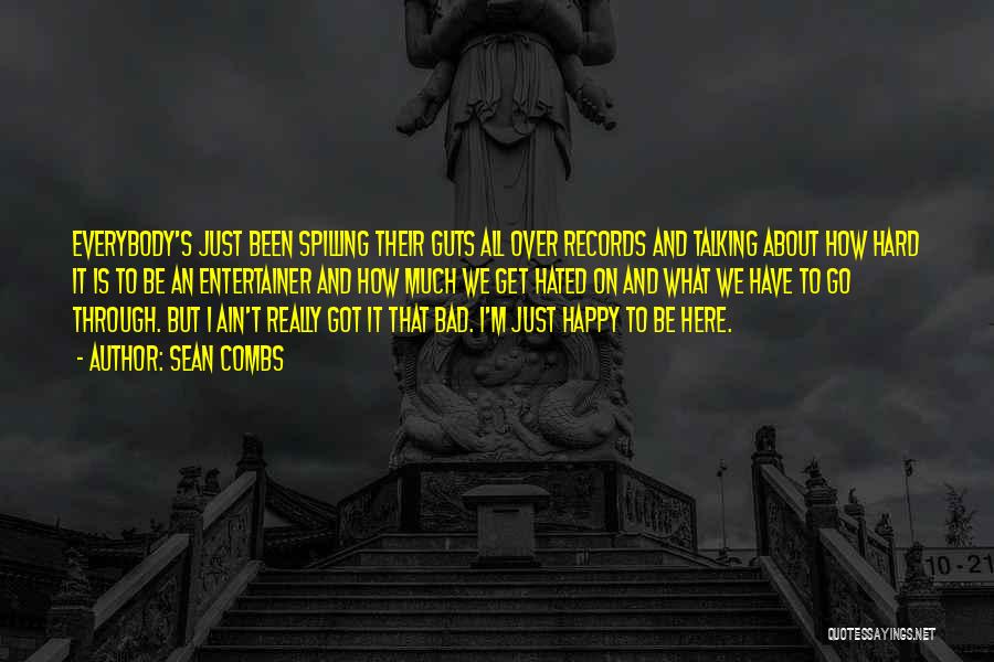 Sean Combs Quotes: Everybody's Just Been Spilling Their Guts All Over Records And Talking About How Hard It Is To Be An Entertainer