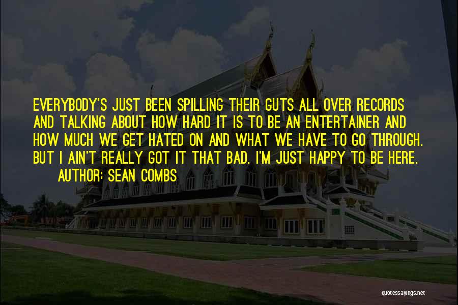 Sean Combs Quotes: Everybody's Just Been Spilling Their Guts All Over Records And Talking About How Hard It Is To Be An Entertainer