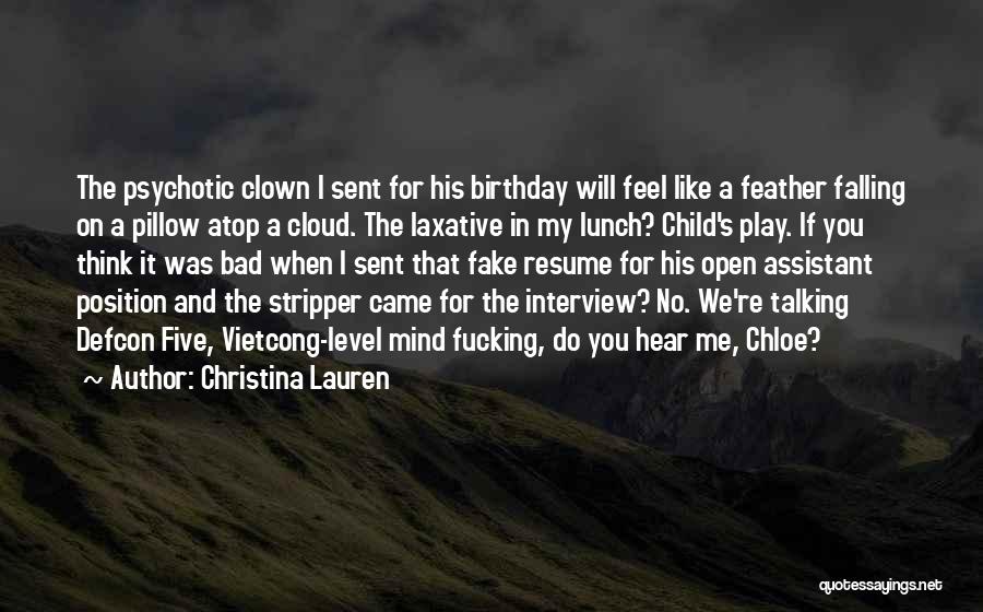 Christina Lauren Quotes: The Psychotic Clown I Sent For His Birthday Will Feel Like A Feather Falling On A Pillow Atop A Cloud.