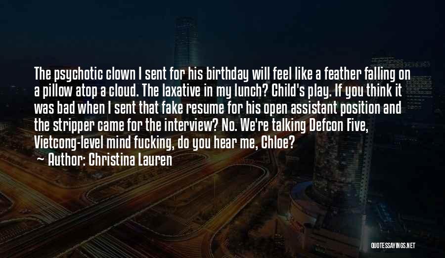 Christina Lauren Quotes: The Psychotic Clown I Sent For His Birthday Will Feel Like A Feather Falling On A Pillow Atop A Cloud.