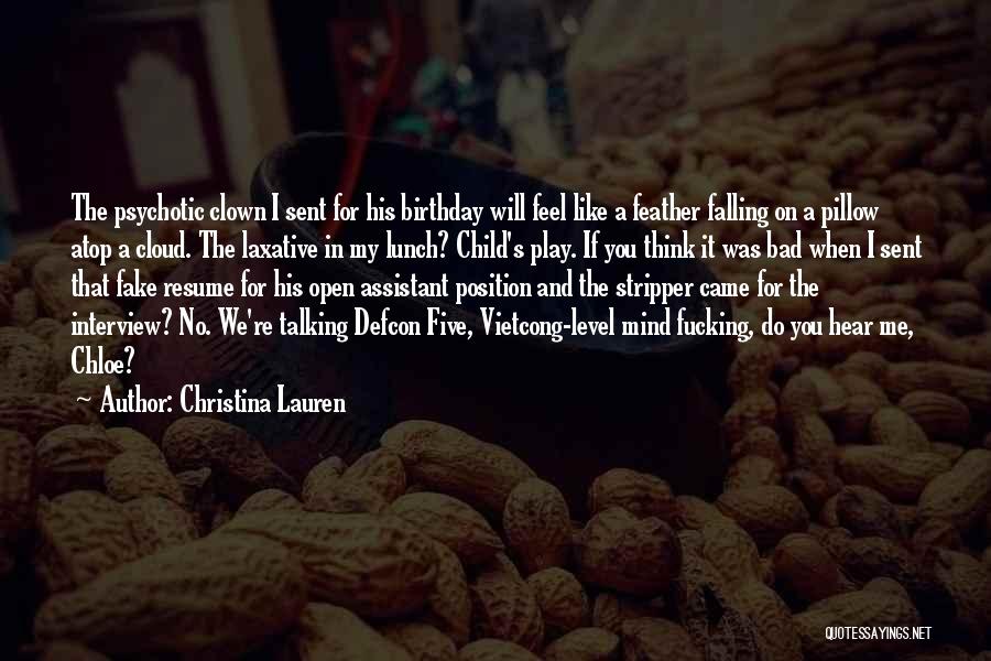 Christina Lauren Quotes: The Psychotic Clown I Sent For His Birthday Will Feel Like A Feather Falling On A Pillow Atop A Cloud.