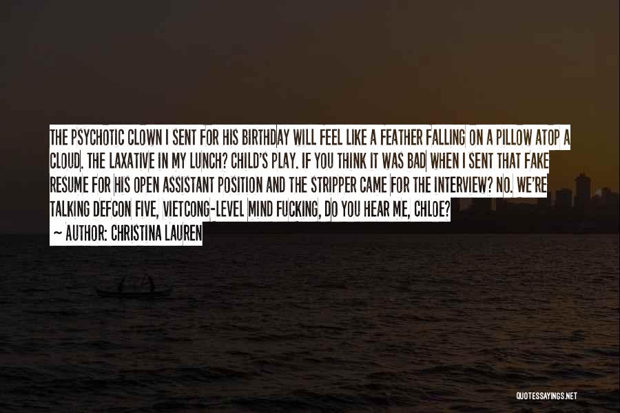 Christina Lauren Quotes: The Psychotic Clown I Sent For His Birthday Will Feel Like A Feather Falling On A Pillow Atop A Cloud.