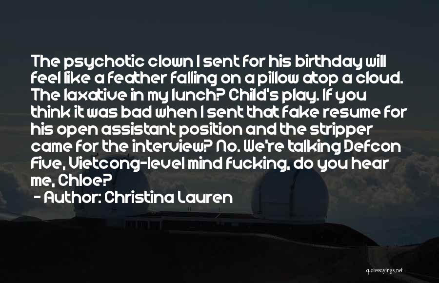 Christina Lauren Quotes: The Psychotic Clown I Sent For His Birthday Will Feel Like A Feather Falling On A Pillow Atop A Cloud.