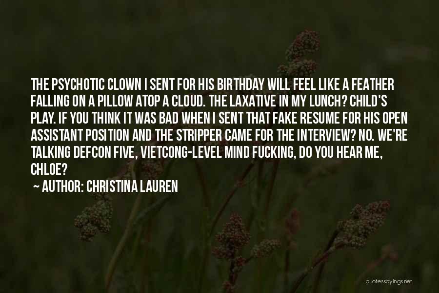 Christina Lauren Quotes: The Psychotic Clown I Sent For His Birthday Will Feel Like A Feather Falling On A Pillow Atop A Cloud.