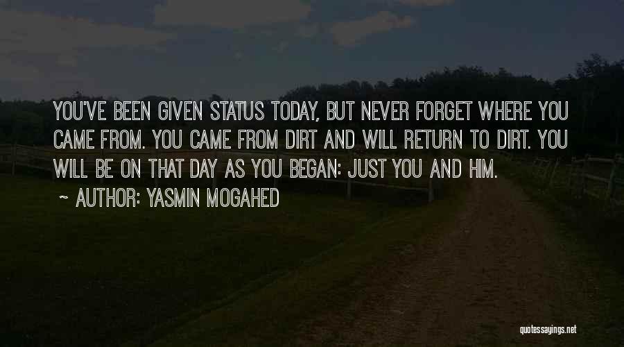 Yasmin Mogahed Quotes: You've Been Given Status Today, But Never Forget Where You Came From. You Came From Dirt And Will Return To