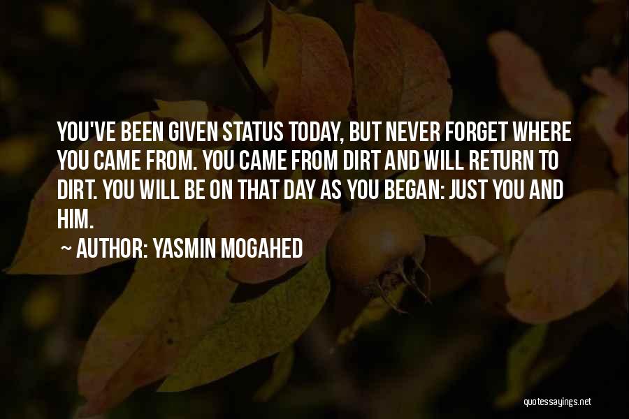 Yasmin Mogahed Quotes: You've Been Given Status Today, But Never Forget Where You Came From. You Came From Dirt And Will Return To