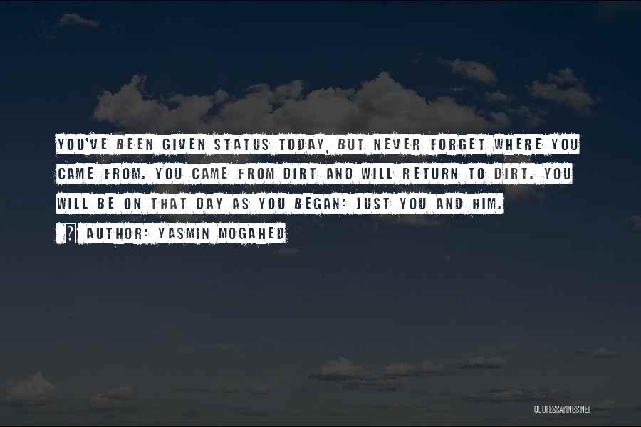 Yasmin Mogahed Quotes: You've Been Given Status Today, But Never Forget Where You Came From. You Came From Dirt And Will Return To