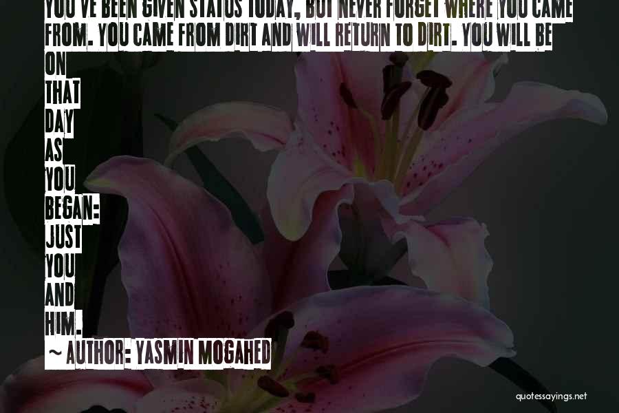 Yasmin Mogahed Quotes: You've Been Given Status Today, But Never Forget Where You Came From. You Came From Dirt And Will Return To