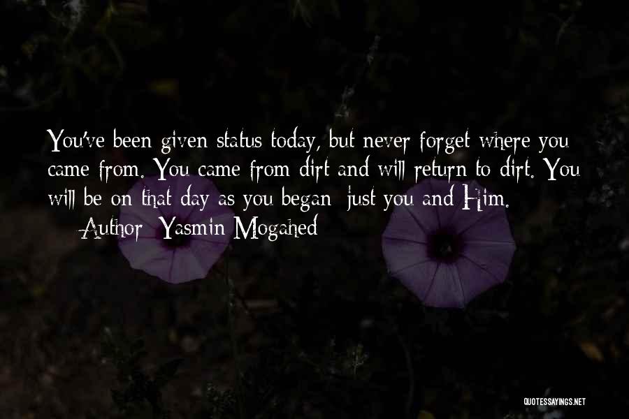 Yasmin Mogahed Quotes: You've Been Given Status Today, But Never Forget Where You Came From. You Came From Dirt And Will Return To