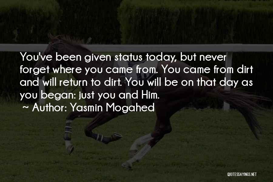 Yasmin Mogahed Quotes: You've Been Given Status Today, But Never Forget Where You Came From. You Came From Dirt And Will Return To