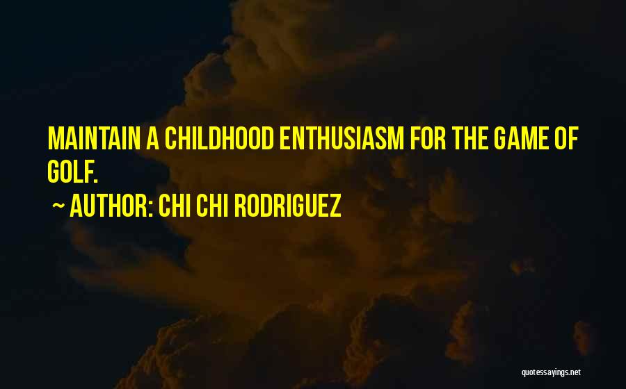 Chi Chi Rodriguez Quotes: Maintain A Childhood Enthusiasm For The Game Of Golf.