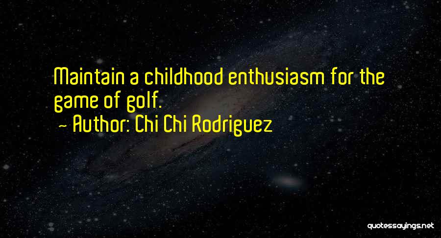 Chi Chi Rodriguez Quotes: Maintain A Childhood Enthusiasm For The Game Of Golf.