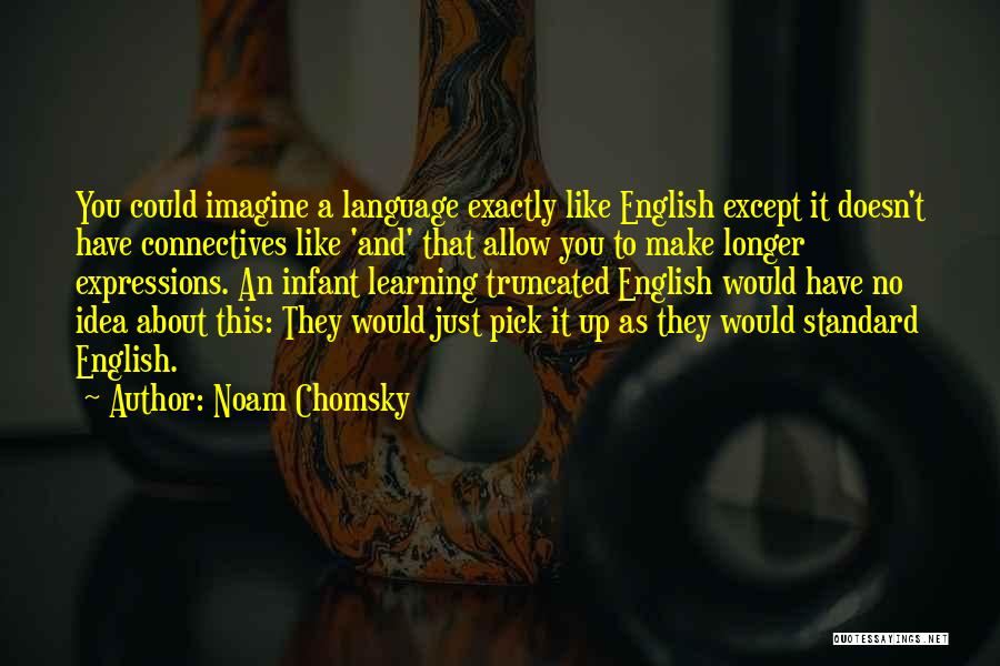 Noam Chomsky Quotes: You Could Imagine A Language Exactly Like English Except It Doesn't Have Connectives Like 'and' That Allow You To Make