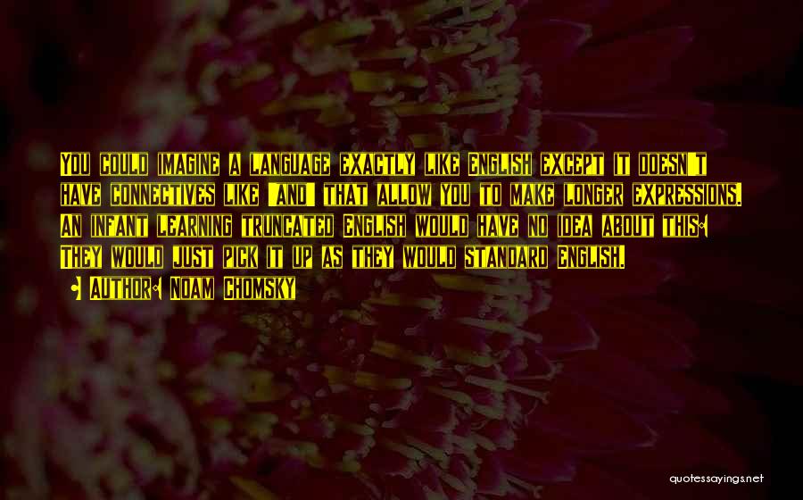 Noam Chomsky Quotes: You Could Imagine A Language Exactly Like English Except It Doesn't Have Connectives Like 'and' That Allow You To Make